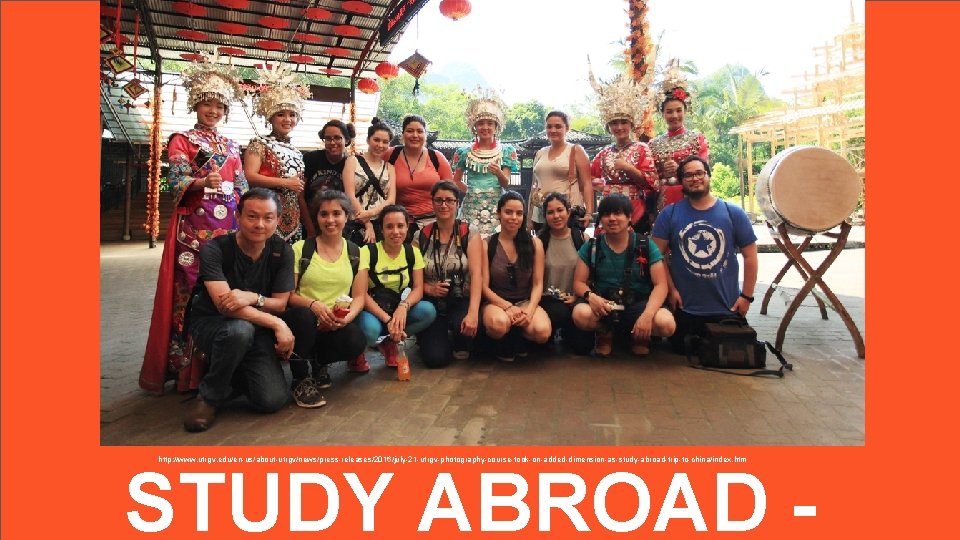 http: //www. utrgv. edu/en-us/about-utrgv/news/press-releases/2016/july-21 -utrgv-photography-course-took-on-added-dimension-as-study-abroad-trip-to-china/index. htm STUDY ABROAD - 