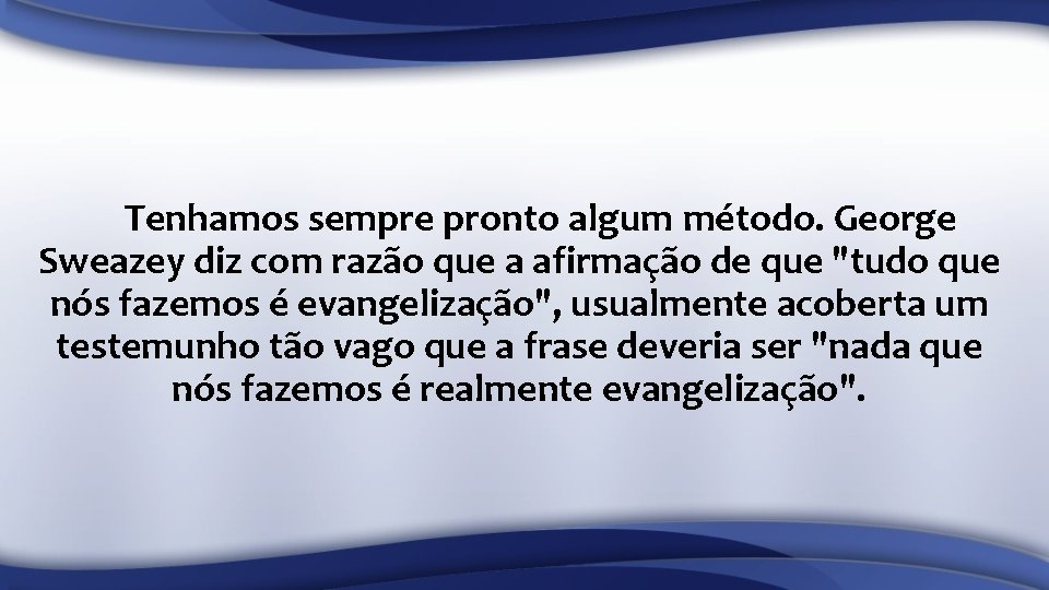 Tenhamos sempre pronto algum método. George Sweazey diz com razão que a afirmação de