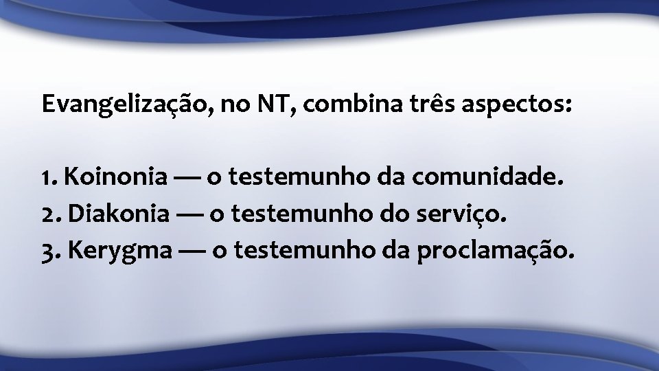 Evangelização, no NT, combina três aspectos: 1. Koinonia — o testemunho da comunidade. 2.