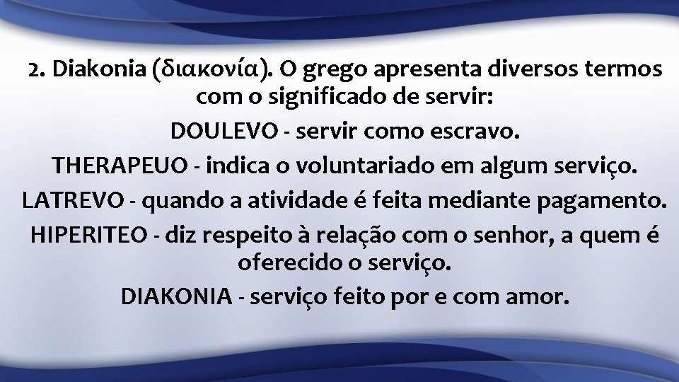 2. Diakonia (διακονία). O grego apresenta diversos termos com o significado de servir: DOULEVO