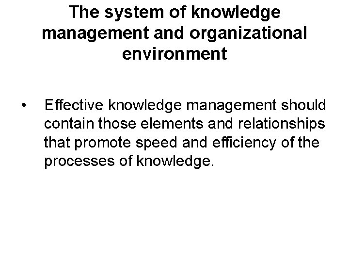The system of knowledge management and organizational environment • Effective knowledge management should contain