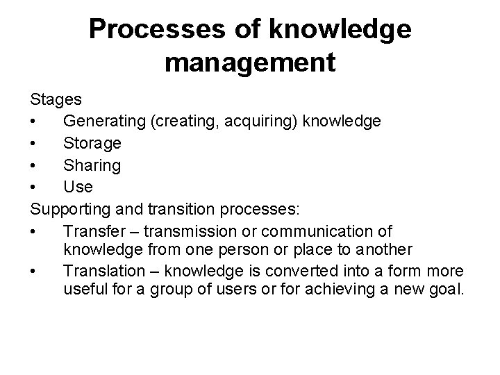 Processes of knowledge management Stages • Generating (creating, acquiring) knowledge • Storage • Sharing