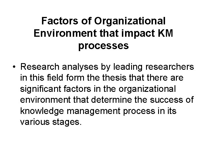 Factors of Organizational Environment that impact KM processes • Research analyses by leading researchers