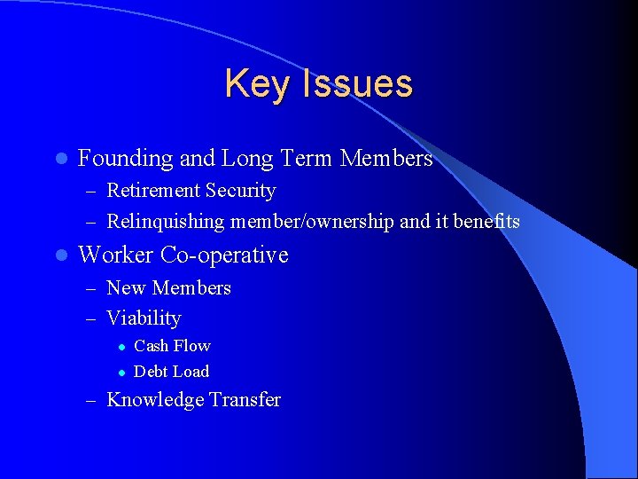 Key Issues l Founding and Long Term Members – Retirement Security – Relinquishing member/ownership