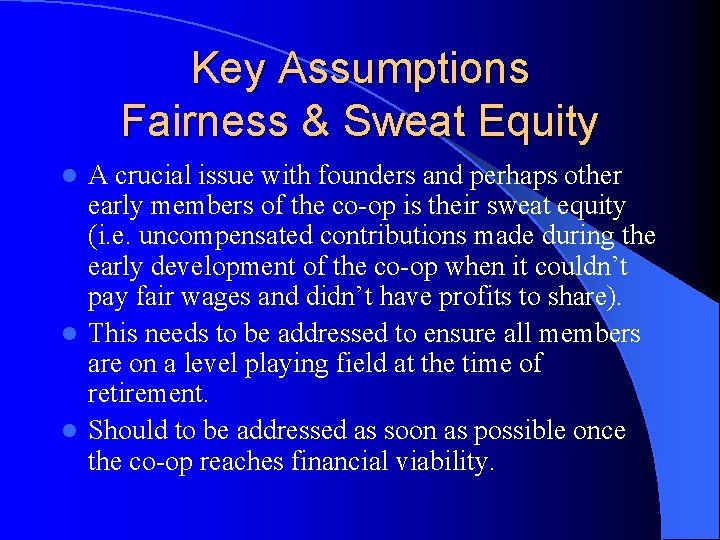 Key Assumptions Fairness & Sweat Equity A crucial issue with founders and perhaps other