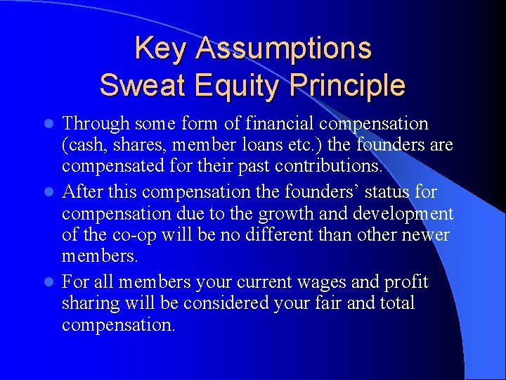 Key Assumptions Sweat Equity Principle Through some form of financial compensation (cash, shares, member