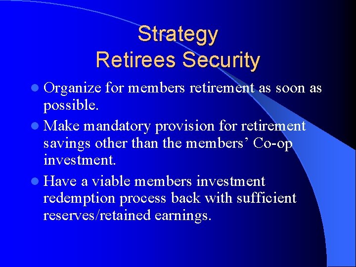 Strategy Retirees Security l Organize for members retirement as soon as possible. l Make