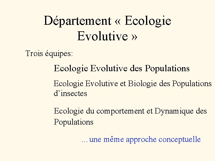 Département « Ecologie Evolutive » Trois équipes: Ecologie Evolutive des Populations Ecologie Evolutive et