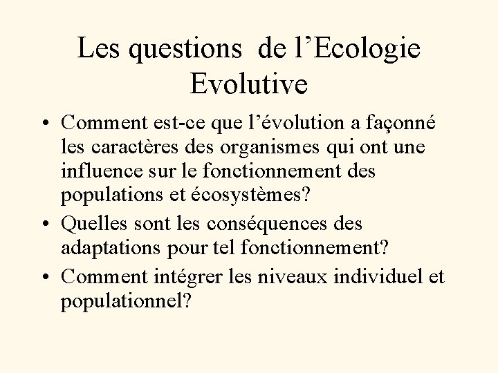 Les questions de l’Ecologie Evolutive • Comment est-ce que l’évolution a façonné les caractères