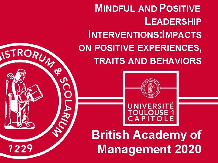 MINDFUL AND POSITIVE LEADERSHIP INTERVENTIONS: IMPACTS ON POSITIVE EXPERIENCES, TRAITS AND BEHAVIORS British Academy