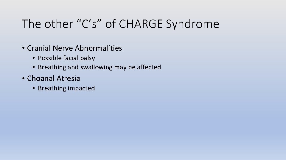 The other “C’s” of CHARGE Syndrome • Cranial Nerve Abnormalities • Possible facial palsy