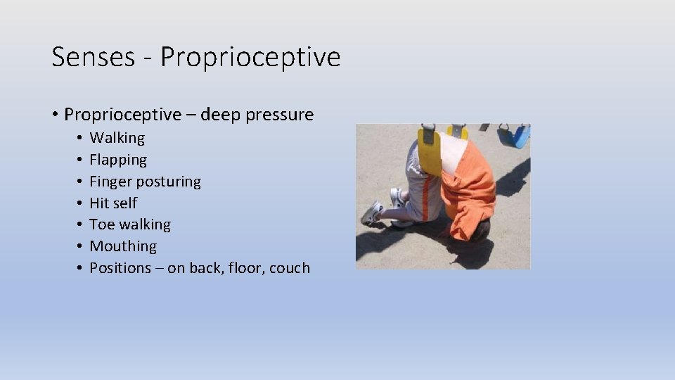 Senses - Proprioceptive • Proprioceptive – deep pressure • • Walking Flapping Finger posturing