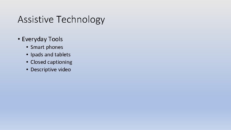 Assistive Technology • Everyday Tools • • Smart phones Ipads and tablets Closed captioning