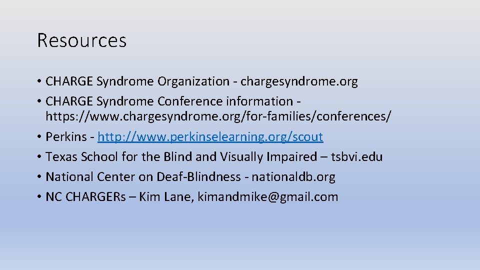 Resources • CHARGE Syndrome Organization - chargesyndrome. org • CHARGE Syndrome Conference information https: