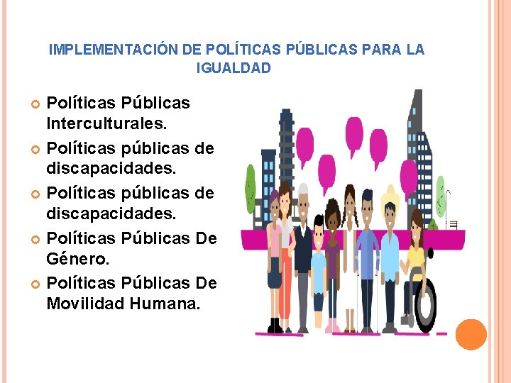 IMPLEMENTACIÓN DE POLÍTICAS PÚBLICAS PARA LA IGUALDAD Políticas Públicas Interculturales. Políticas públicas de discapacidades.