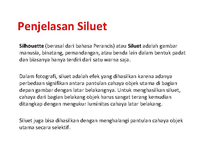 Penjelasan Siluet Silhouette (berasal dari bahasa Perancis) atau Siluet adalah gambar manusia, binatang, pemandangan,