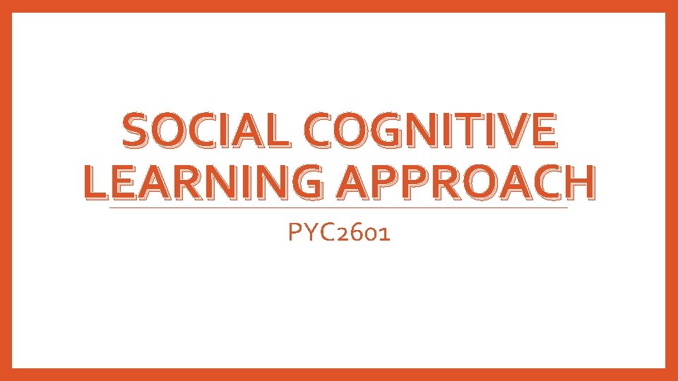 SOCIAL COGNITIVE LEARNING APPROACH PYC 2601 