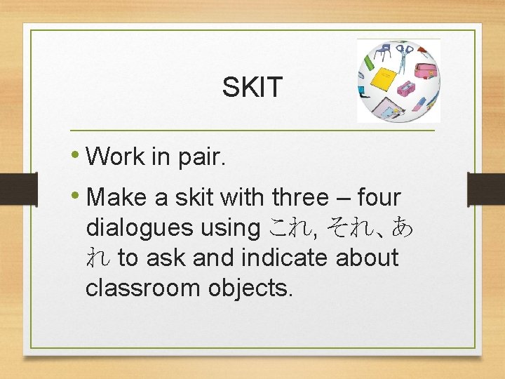 SKIT • Work in pair. • Make a skit with three – four dialogues