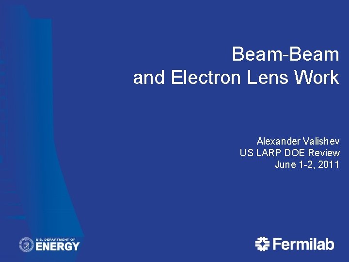 Beam-Beam and Electron Lens Work Alexander Valishev US LARP DOE Review June 1 -2,
