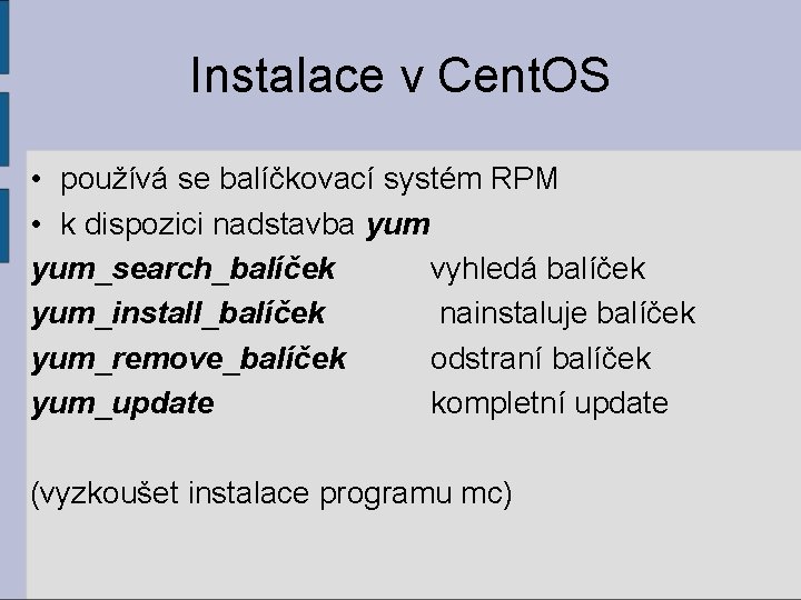 Instalace v Cent. OS • používá se balíčkovací systém RPM • k dispozici nadstavba