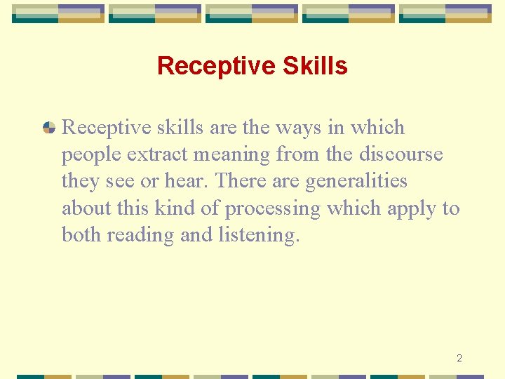 Receptive Skills Receptive skills are the ways in which people extract meaning from the