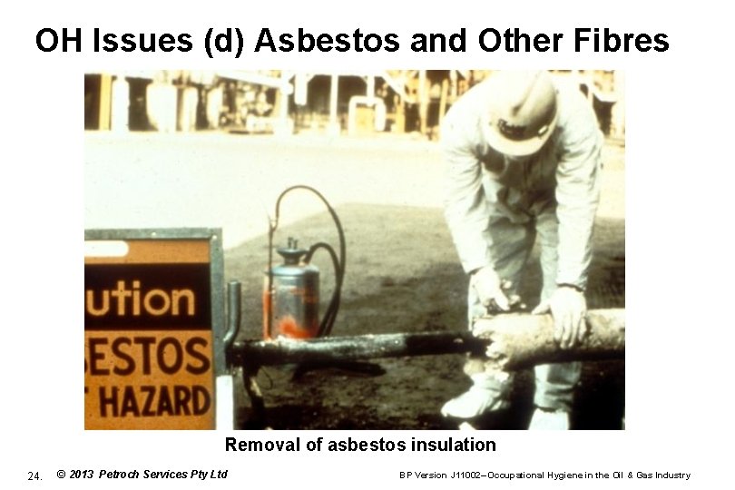 OH Issues (d) Asbestos and Other Fibres Removal of asbestos insulation 24. © 2013