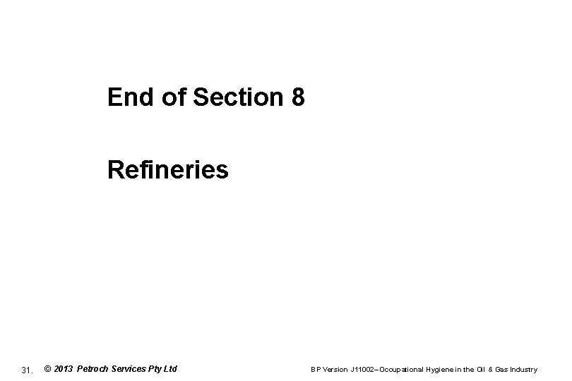 End of Section 8 Refineries 31. © 2013 Petroch Services Pty Ltd BP Version