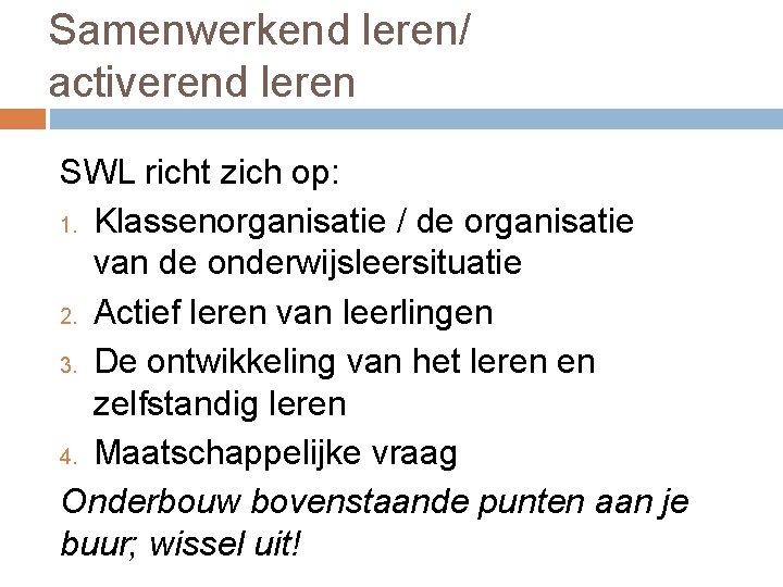 Samenwerkend leren/ activerend leren SWL richt zich op: 1. Klassenorganisatie / de organisatie van