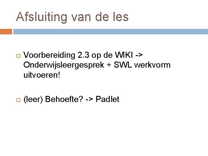 Afsluiting van de les Voorbereiding 2. 3 op de WIKI -> Onderwijsleergesprek + SWL