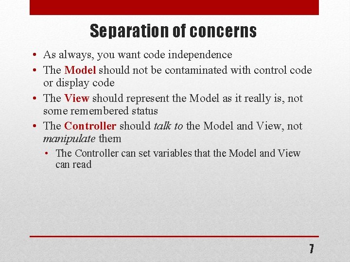 Separation of concerns • As always, you want code independence • The Model should