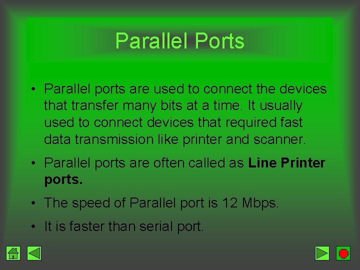 Parallel Ports • Parallel ports are used to connect the devices that transfer many