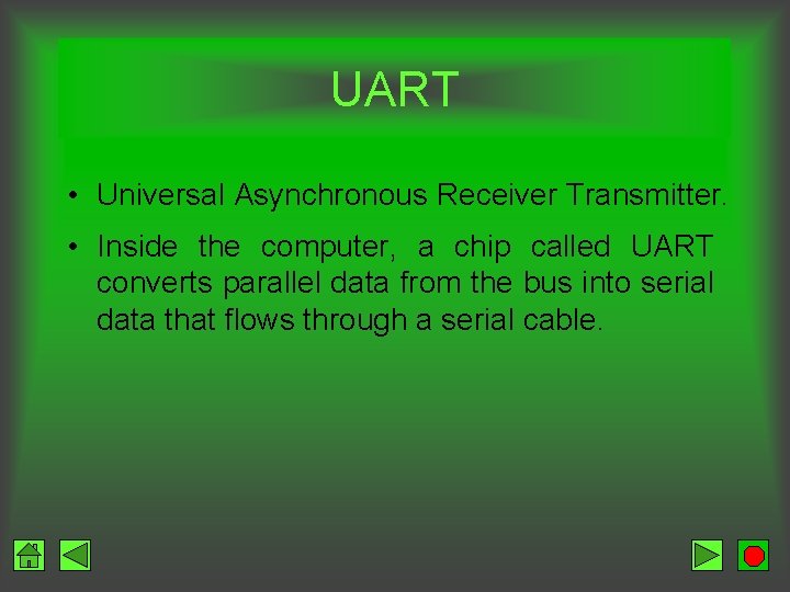 UART • Universal Asynchronous Receiver Transmitter. • Inside the computer, a chip called UART