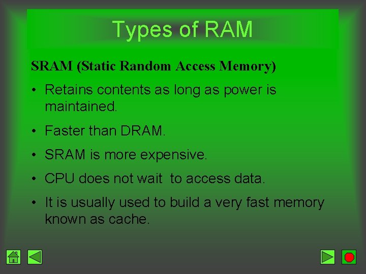 Types of RAM SRAM (Static Random Access Memory) • Retains contents as long as