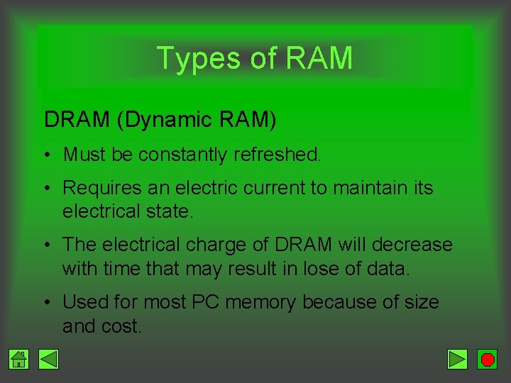 Types of RAM DRAM (Dynamic RAM) • Must be constantly refreshed. • Requires an