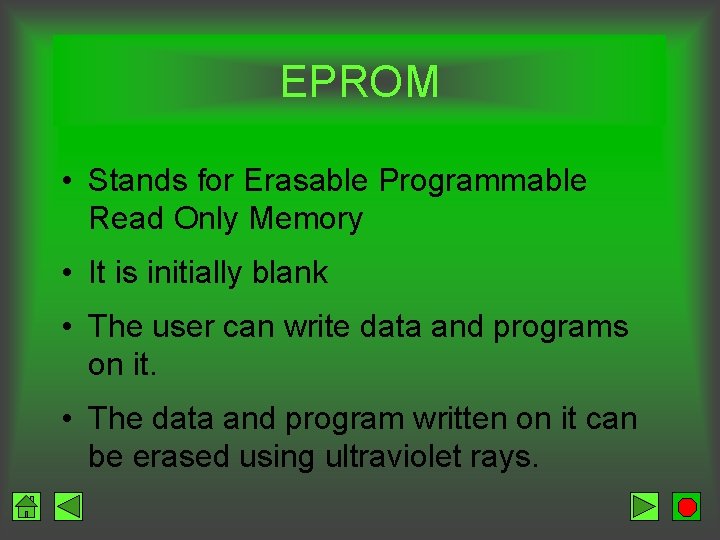 EPROM • Stands for Erasable Programmable Read Only Memory • It is initially blank