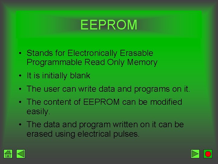 EEPROM • Stands for Electronically Erasable Programmable Read Only Memory • It is initially