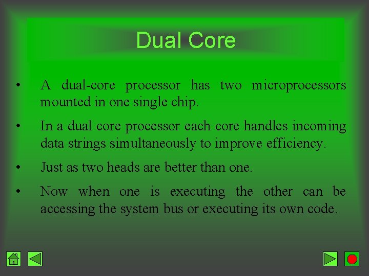 Dual Core • A dual-core processor has two microprocessors mounted in one single chip.