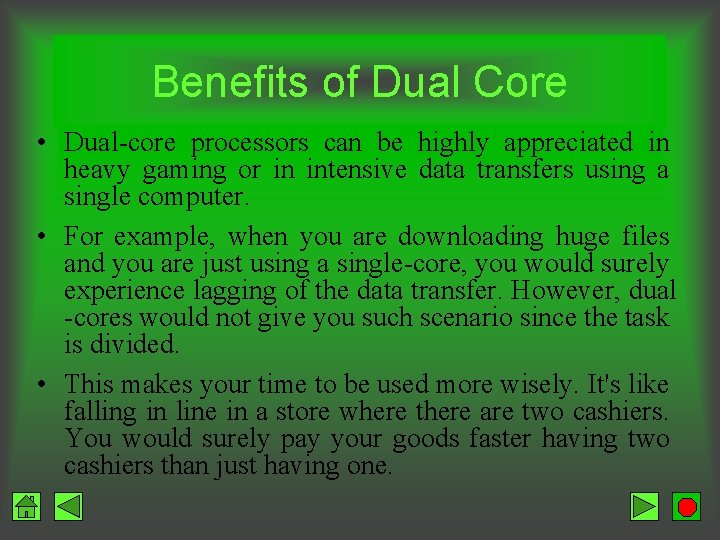 Benefits of Dual Core • Dual-core processors can be highly appreciated in heavy gaming