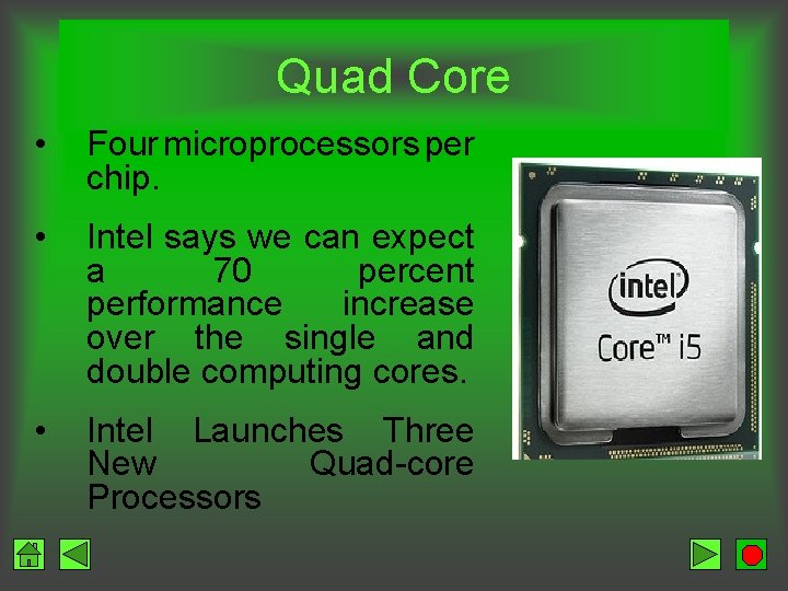 Quad Core • Four microprocessors per chip. • Intel says we can expect a