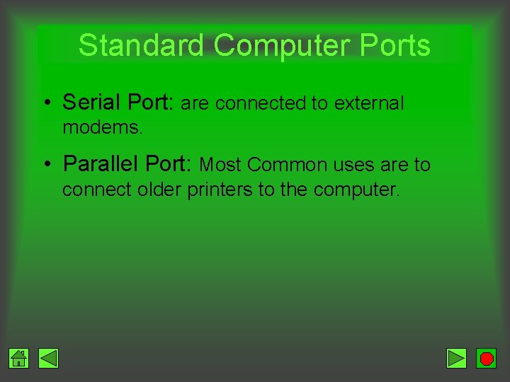 Standard Computer Ports • Serial Port: are connected to external modems. • Parallel Port: