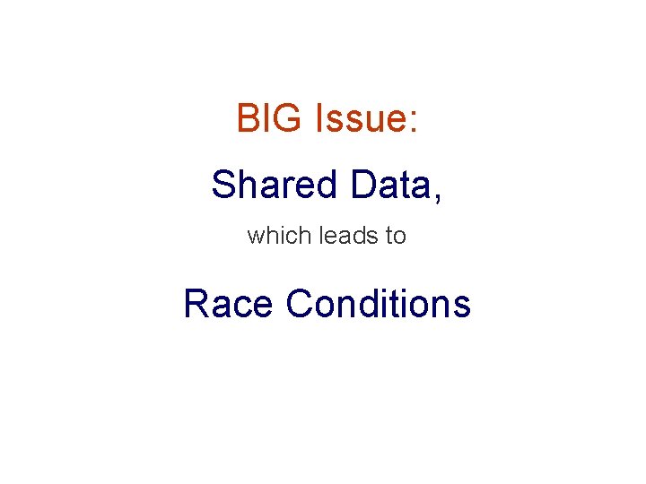 BIG Issue: Shared Data, which leads to Race Conditions 