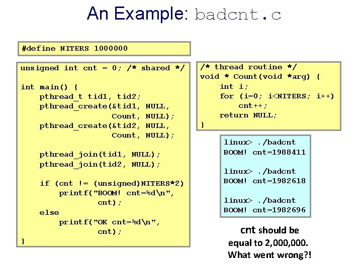 An Example: badcnt. c #define NITERS 1000000 unsigned int cnt = 0; /* shared