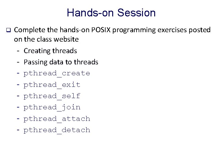 Hands-on Session q Complete the hands-on POSIX programming exercises posted on the class website
