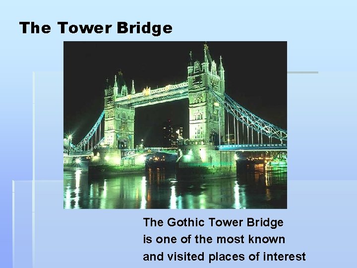 The Tower Bridge The Gothic Tower Bridge is one of the most known and