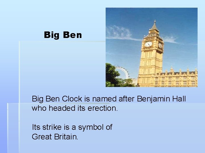 Big Ben Clock is named after Benjamin Hall who headed its erection. Its strike