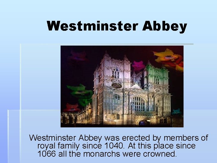 Westminster Abbey was erected by members of royal family since 1040. At this place