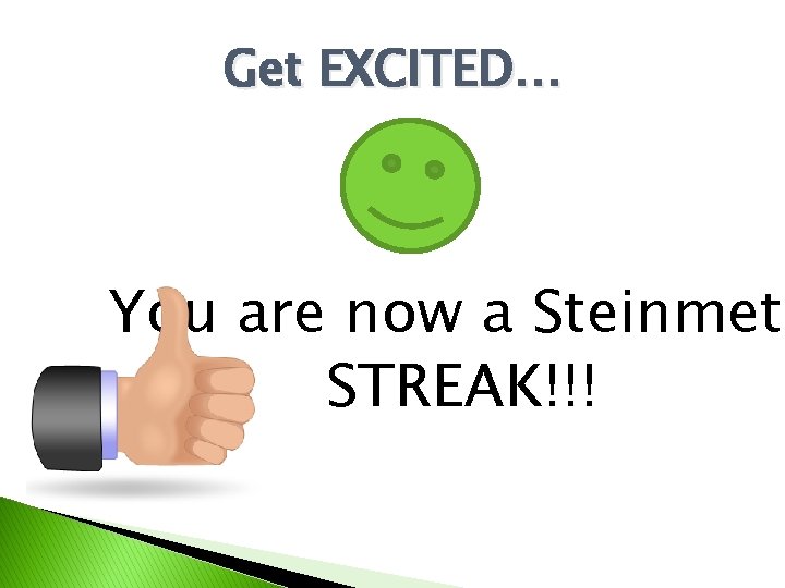 Get EXCITED… You are now a Steinmetz STREAK!!! 