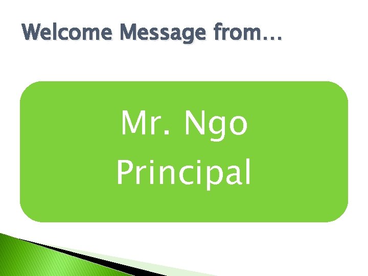 Welcome Message from… Mr. Ngo Principal 