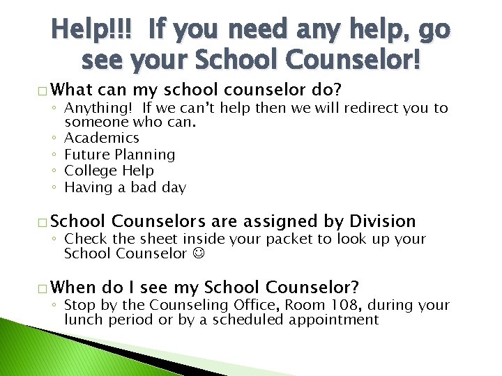 Help!!! If you need any help, go see your School Counselor! � What can