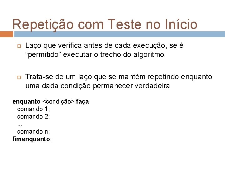 Repetição com Teste no Início Laço que verifica antes de cada execução, se é